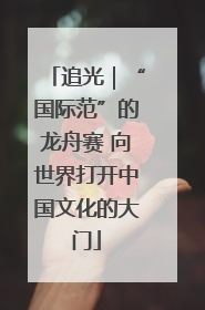 追光｜“国际范”的龙舟赛 向世界打开中国文化的大门